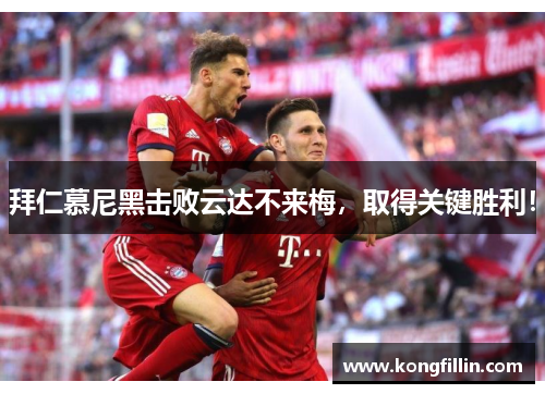 拜仁慕尼黑击败云达不来梅，取得关键胜利！