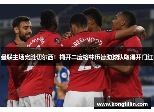 曼联主场完胜切尔西！梅开二度格林伍德助球队取得开门红