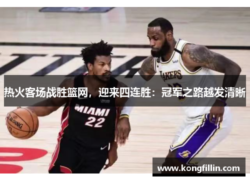 热火客场战胜篮网，迎来四连胜：冠军之路越发清晰