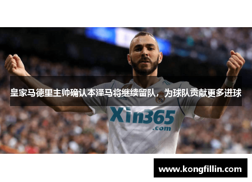 皇家马德里主帅确认本泽马将继续留队，为球队贡献更多进球