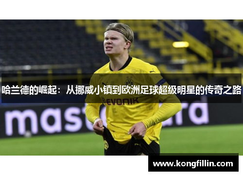 哈兰德的崛起：从挪威小镇到欧洲足球超级明星的传奇之路
