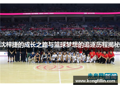 沈梓捷的成长之路与篮球梦想的追逐历程揭秘